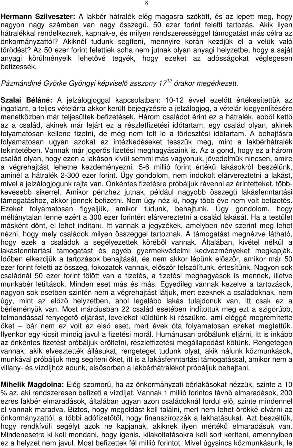 Az 50 ezer forint felettiek soha nem jutnak olyan anyagi helyzetbe, hogy a saját anyagi körülményeik lehetővé tegyék, hogy ezeket az adósságokat véglegesen befizessék.