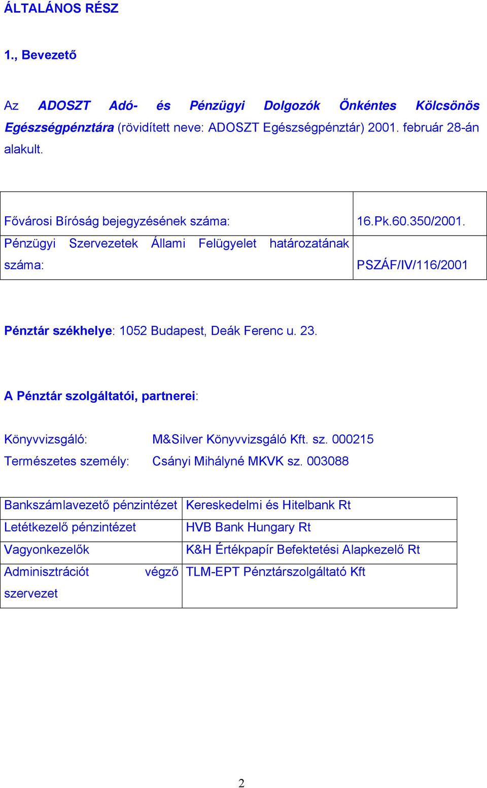 PSZÁF/IV/116/2001 Pénztár székhelye: 1052 Budapest, Deák Ferenc u. 23. A Pénztár szolgáltatói, partnerei: Könyvvizsgáló: M&Silver Könyvvizsgáló Kft. sz. 000215 Természetes személy: Csányi Mihályné MKVK sz.