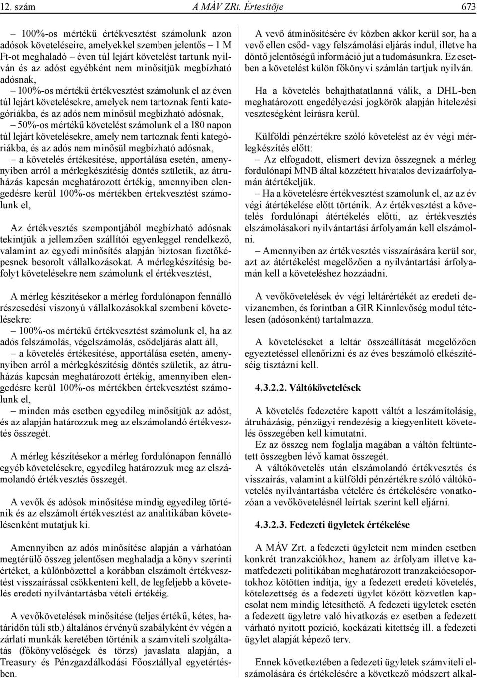minősítjük megbízható adósnak, 100%-os mértékű értékvesztést számolunk el az éven túl lejárt követelésekre, amelyek nem tartoznak fenti kategóriákba, és az adós nem minősül megbízható adósnak, 50%-os