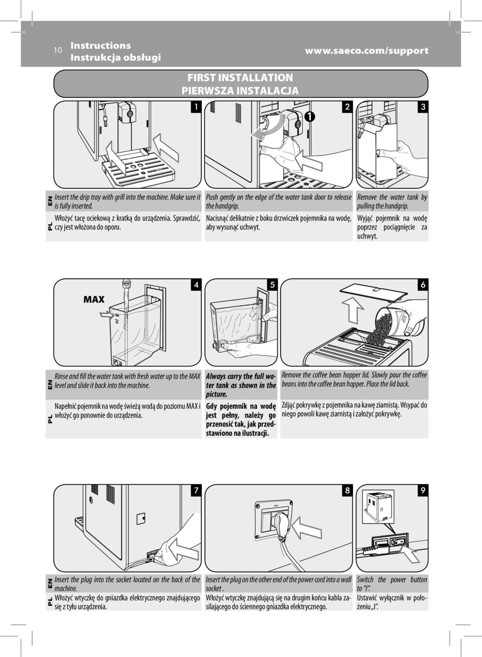 Nacisnąć delikatnie z boku drzwiczek pojemnika na wodę, aby wysunąć uchwyt. Remove the water tank by pulling the handgrip. Wyjąć pojemnik na wodę poprzez pociągnięcie za uchwyt.