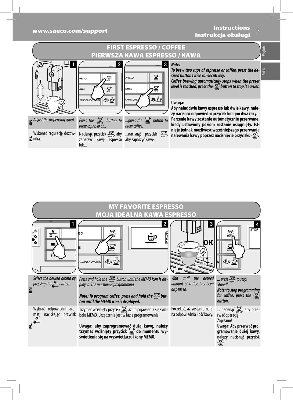 Coffee brewing automatically stops when the preset level is reached; press the button to stop it earlier. English Polski ENAdjust the dispensing spout. Press the button to brew espresso or.