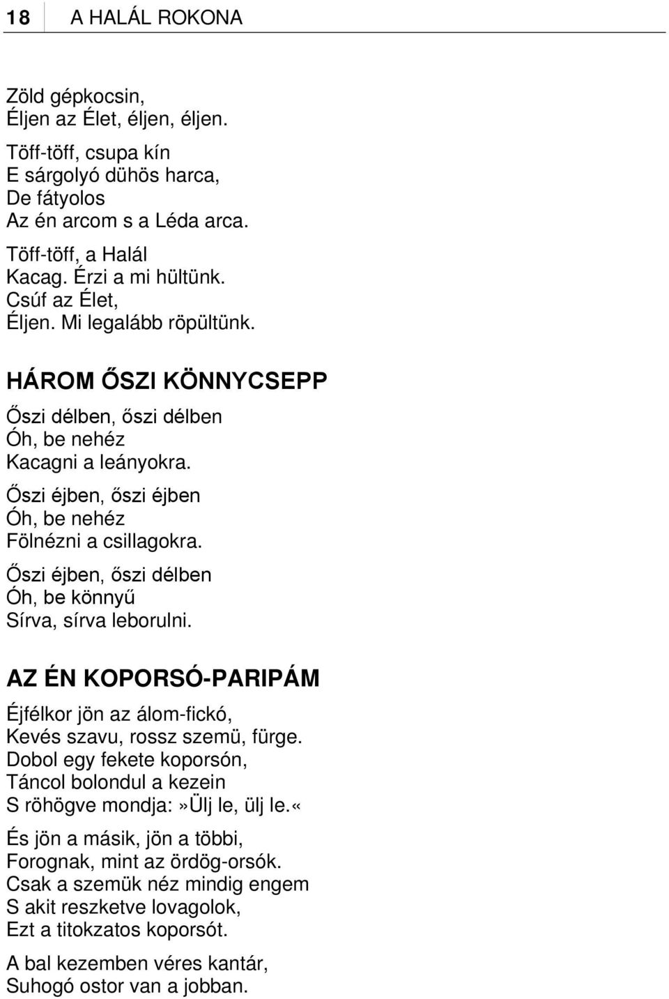 Őszi éjben, őszi délben Óh, be könnyű Sírva, sírva leborulni. AZ ÉN KOPORSÓ-PARIPÁM Éjfélkor jön az álom-fickó, Kevés szavu, rossz szemü, fürge.