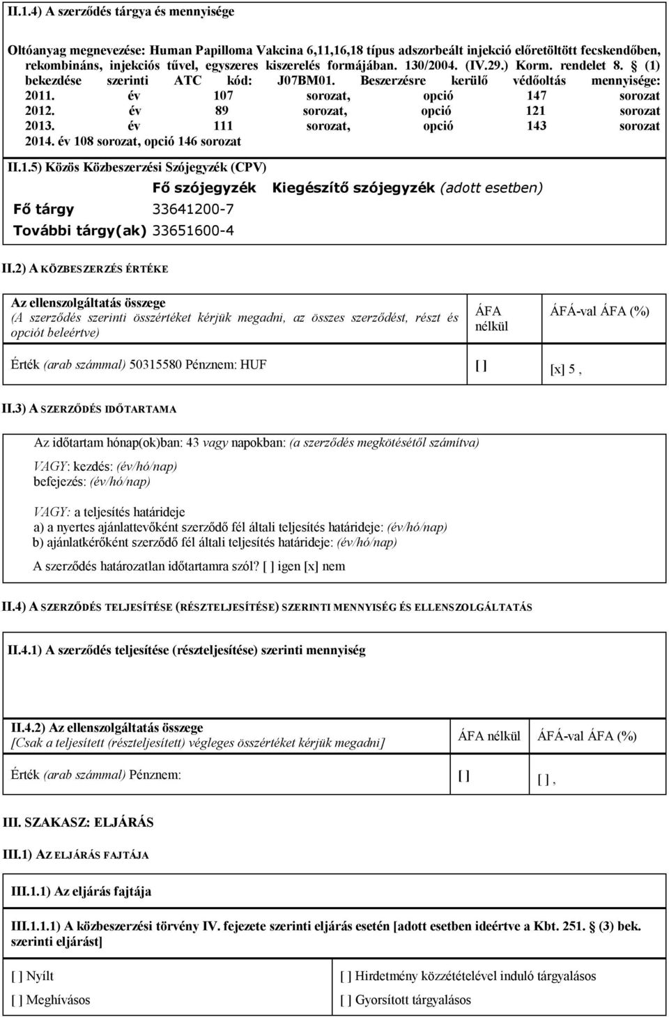 év 89 sorozat, opció 121 sorozat 2013. év 111 sorozat, opció 143 sorozat 2014. év 108 sorozat, opció 146 sorozat II.1.5) Közös Közbeszerzési Szójegyzék (CPV) Fő szójegyzék Fő tárgy 33641200-7 További tárgy(ak) 33651600-4 Kiegészítő szójegyzék (adott esetben) II.