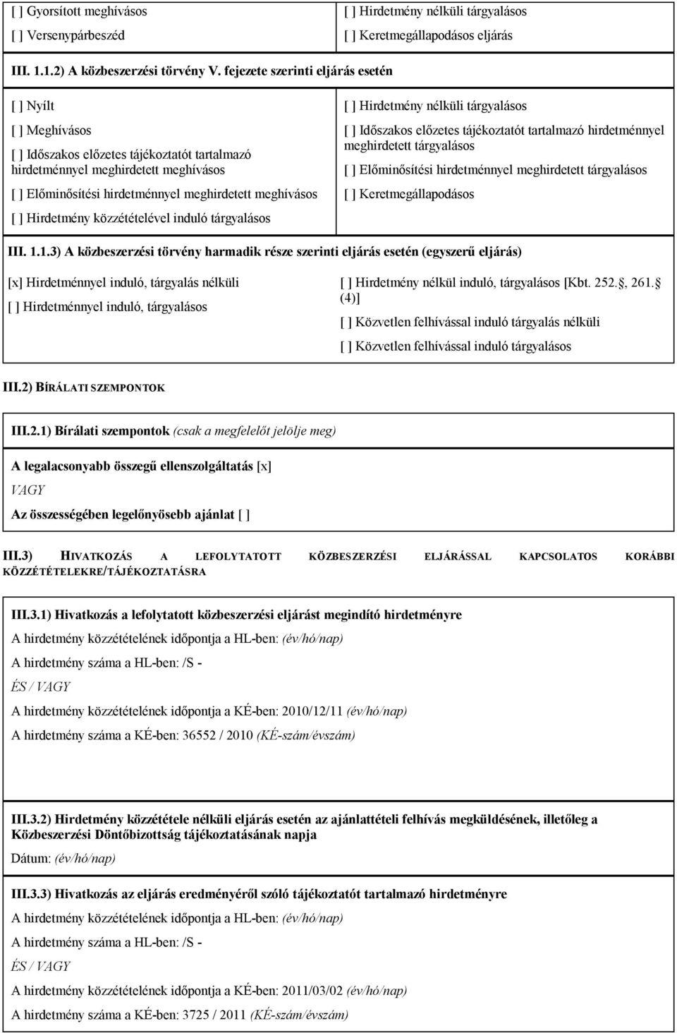 [ ] Hirdetmény közzétételével induló tárgyalásos [ ] Hirdetmény nélküli tárgyalásos [ ] Időszakos előzetes tájékoztatót tartalmazó hirdetménnyel meghirdetett tárgyalásos [ ] Előminősítési