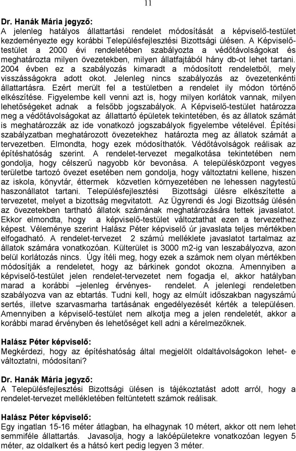 2004 évben ez a szabályozás kimaradt a módosított rendeletbıl, mely visszásságokra adott okot. Jelenleg nincs szabályozás az övezetenkénti állattartásra.