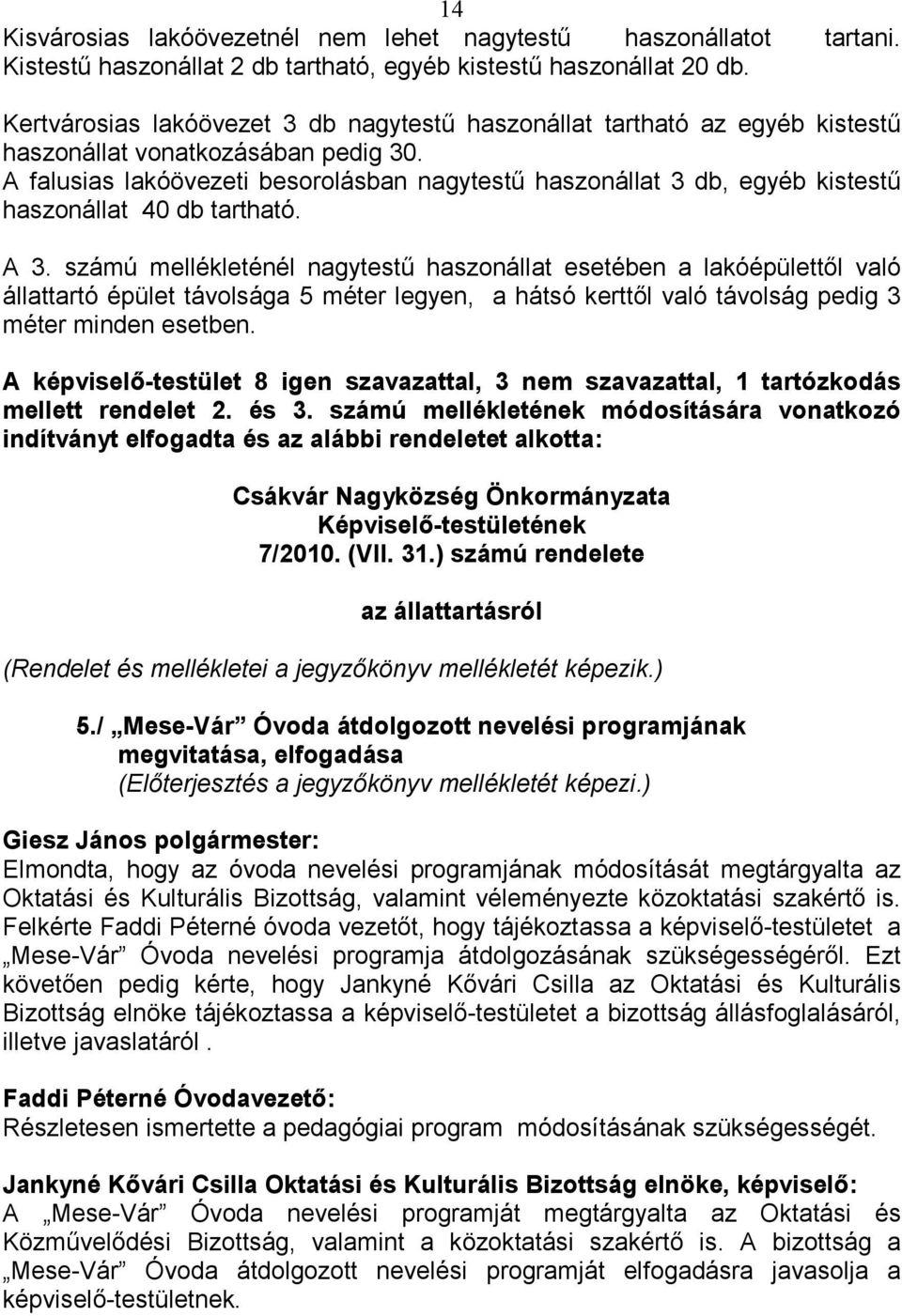 A falusias lakóövezeti besorolásban nagytestő haszonállat 3 db, egyéb kistestő haszonállat 40 db tartható. A 3.