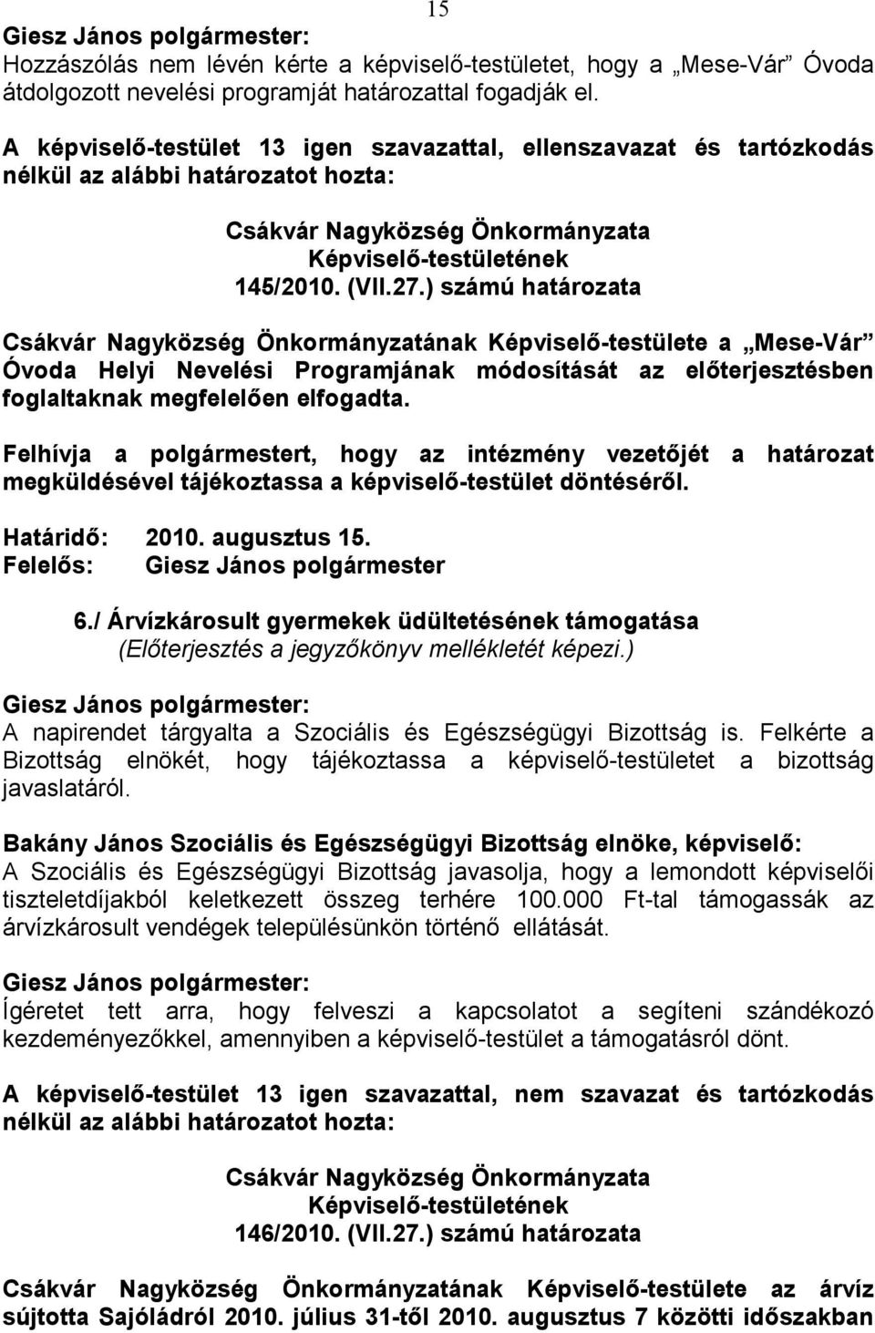 ) számú határozata Csákvár Nagyközség Önkormányzatának Képviselı-testülete a Mese-Vár Óvoda Helyi Nevelési Programjának módosítását az elıterjesztésben foglaltaknak megfelelıen elfogadta.