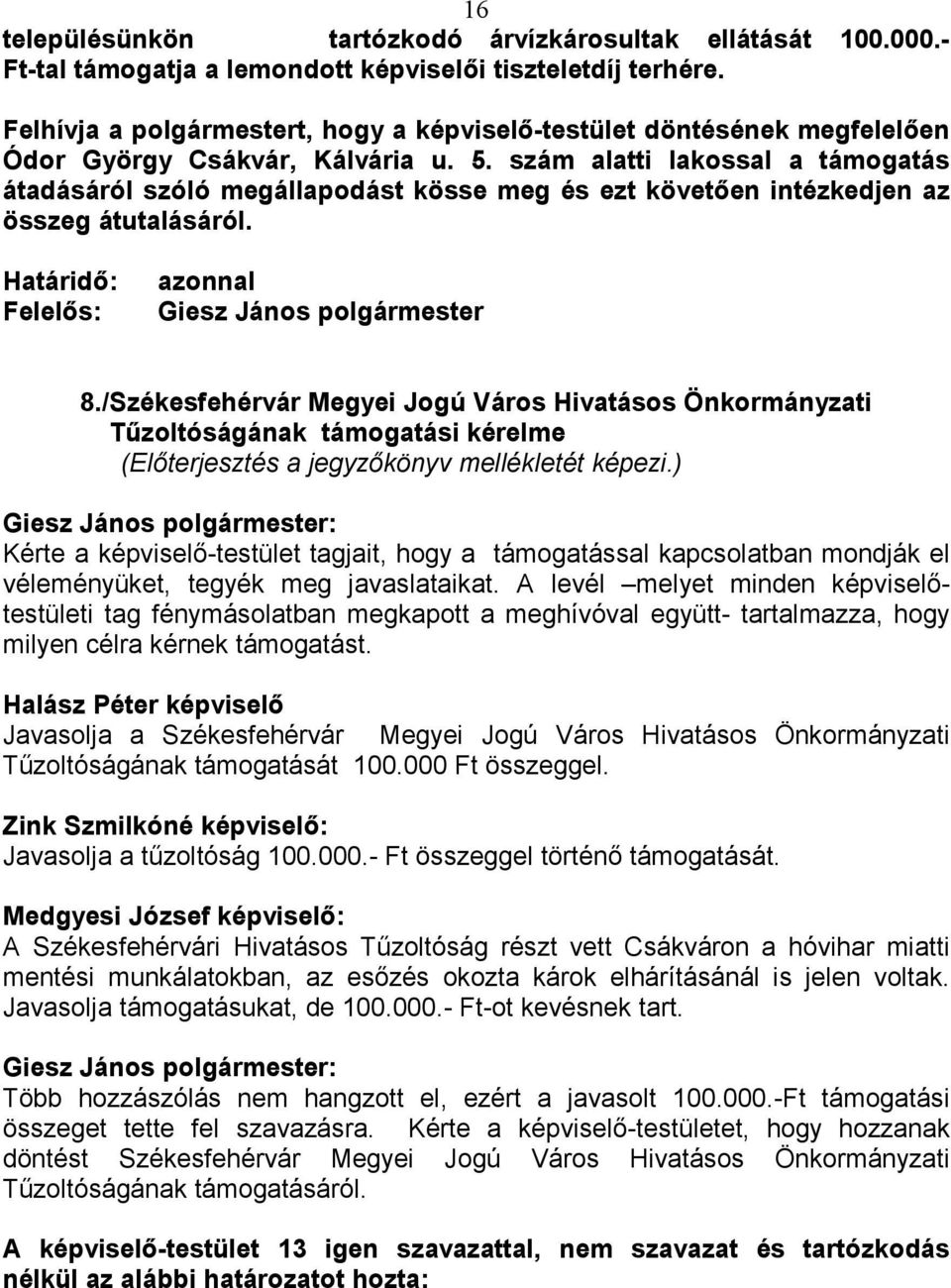 szám alatti lakossal a támogatás átadásáról szóló megállapodást kösse meg és ezt követıen intézkedjen az összeg átutalásáról. Határidı: Felelıs: azonnal Giesz János polgármester 8.