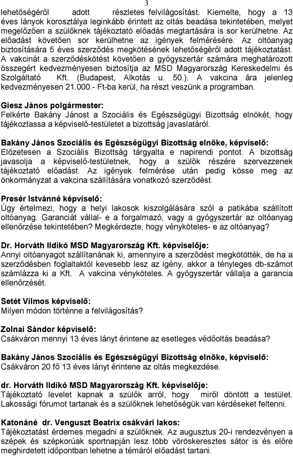 Az elıadást követıen sor kerülhetne az igények felmérésére. Az oltóanyag biztosítására 5 éves szerzıdés megkötésének lehetıségérıl adott tájékoztatást.