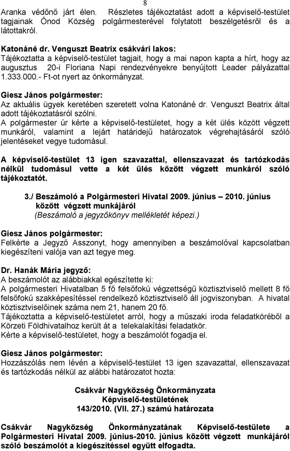 - Ft-ot nyert az önkormányzat. Az aktuális ügyek keretében szeretett volna Katonáné dr. Venguszt Beatrix által adott tájékoztatásról szólni.