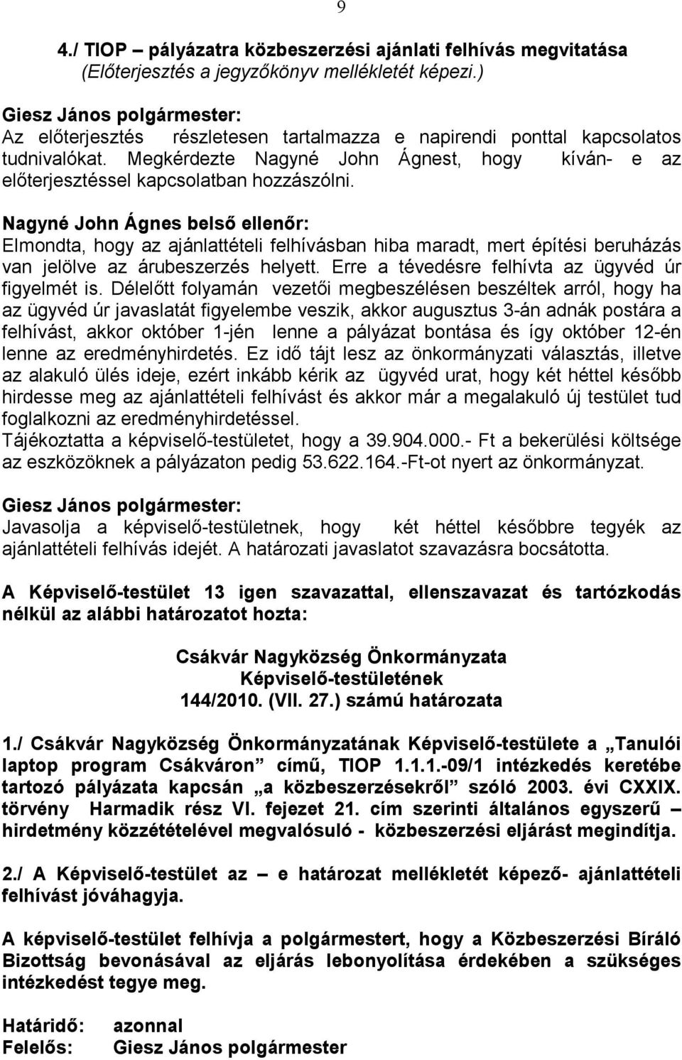 Nagyné John Ágnes belsı ellenır: Elmondta, hogy az ajánlattételi felhívásban hiba maradt, mert építési beruházás van jelölve az árubeszerzés helyett.