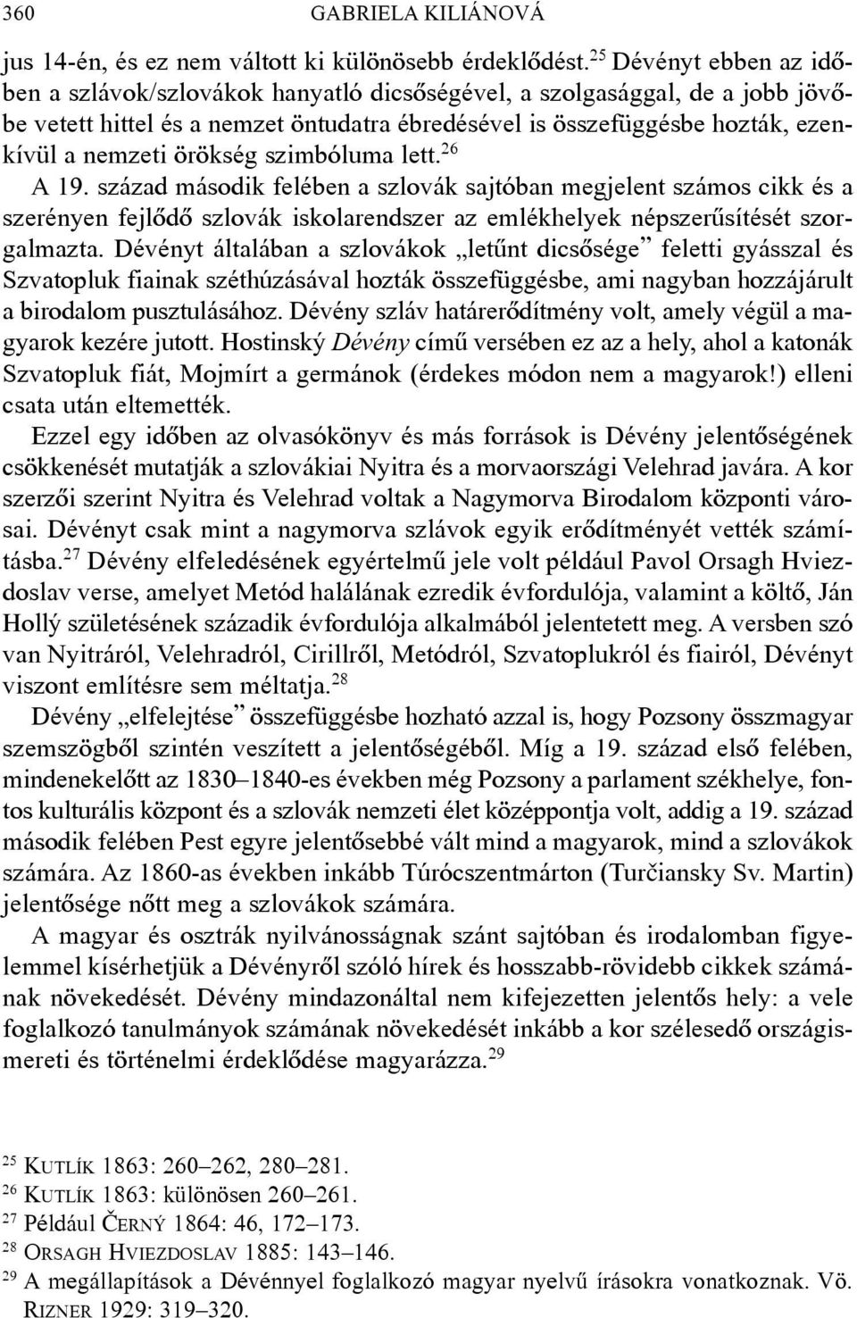 örökség szimbóluma lett. 26 A 19. század második felében a szlovák sajtóban megjelent számos cikk és a szerényen fejlõdõ szlovák iskolarendszer az emlékhelyek népszerûsítését szorgalmazta.