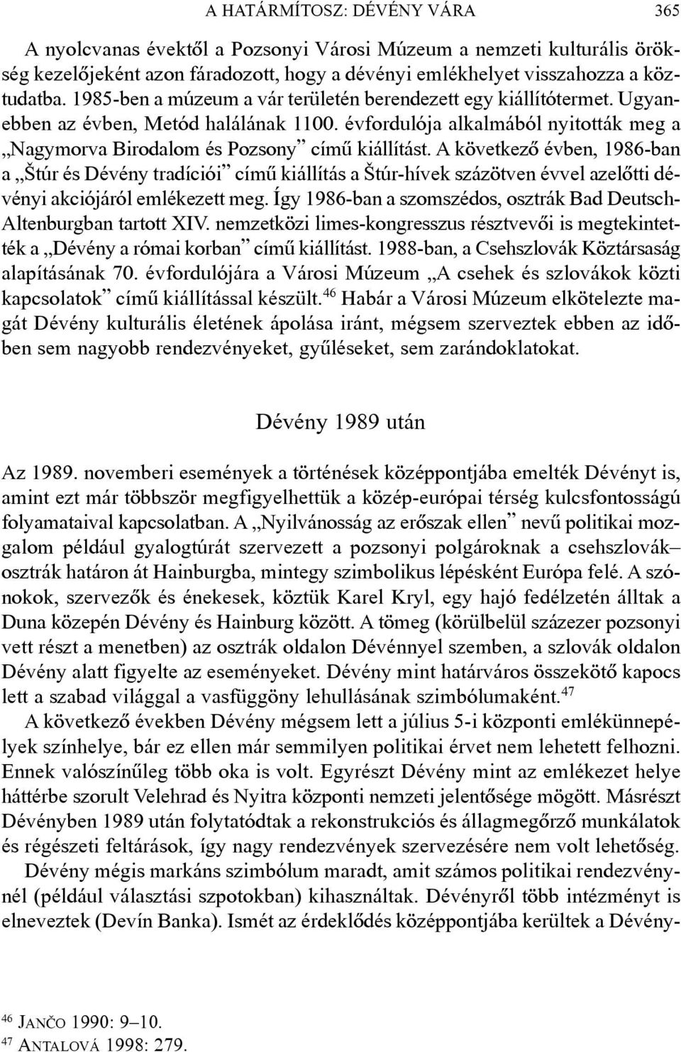 A következõ évben, 1986-ban a Štúr és Dévény tradíciói címû kiállítás a Štúr-hívek százötven évvel azelõtti dévényi akciójáról emlékezett meg.