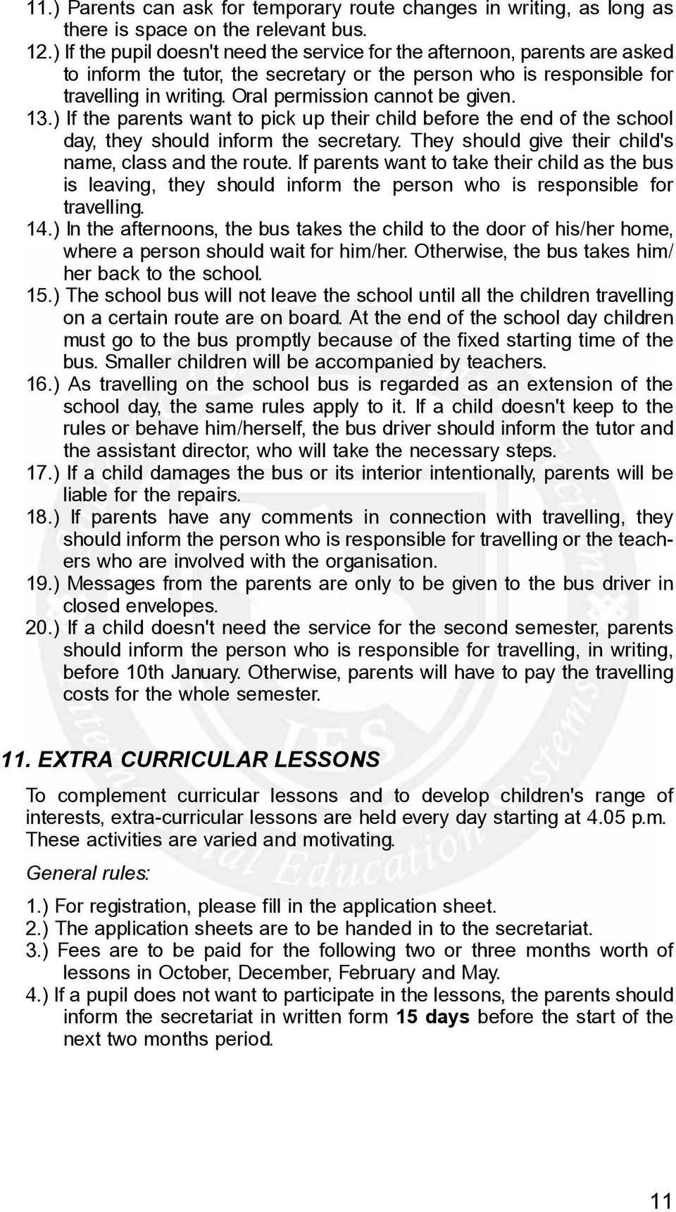 Oral permission cannot be given. 13.) If the parents want to pick up their child before the end of the school day, they should inform the secretary.