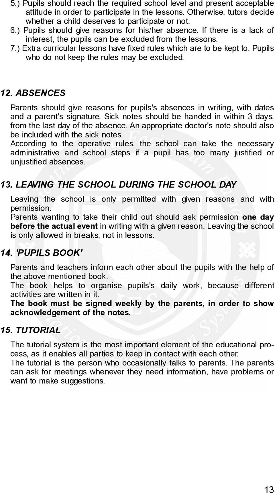 Pupils who do not keep the rules may be excluded. 12. ABSENCES Parents should give reasons for pupils's absences in writing, with dates and a parent's signature.