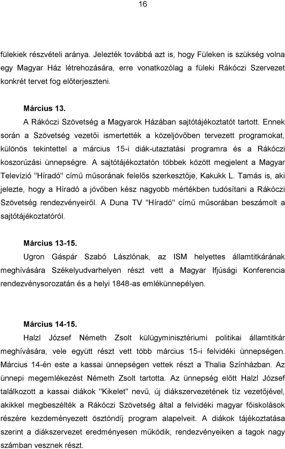 Ennek során a Szövetség vezetői ismertették a közeljövőben tervezett programokat, különös tekintettel a március 15-i diák-utaztatási programra és a Rákóczi koszorúzási ünnepségre.