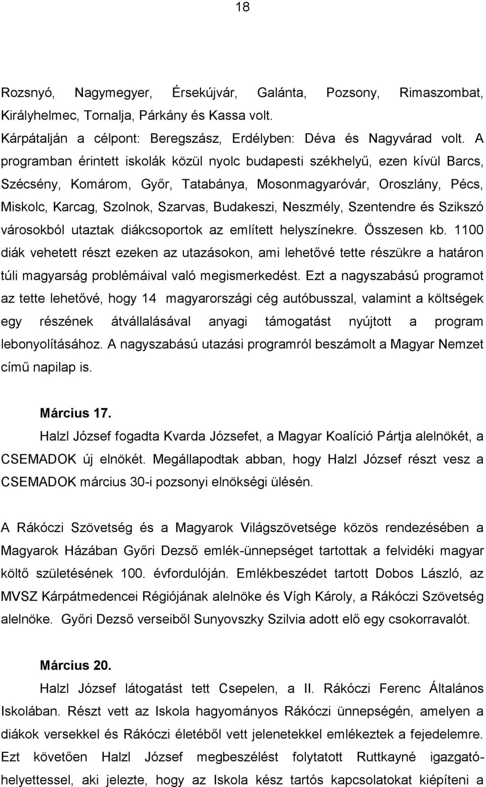 Neszmély, Szentendre és Szikszó városokból utaztak diákcsoportok az említett helyszínekre. Összesen kb.