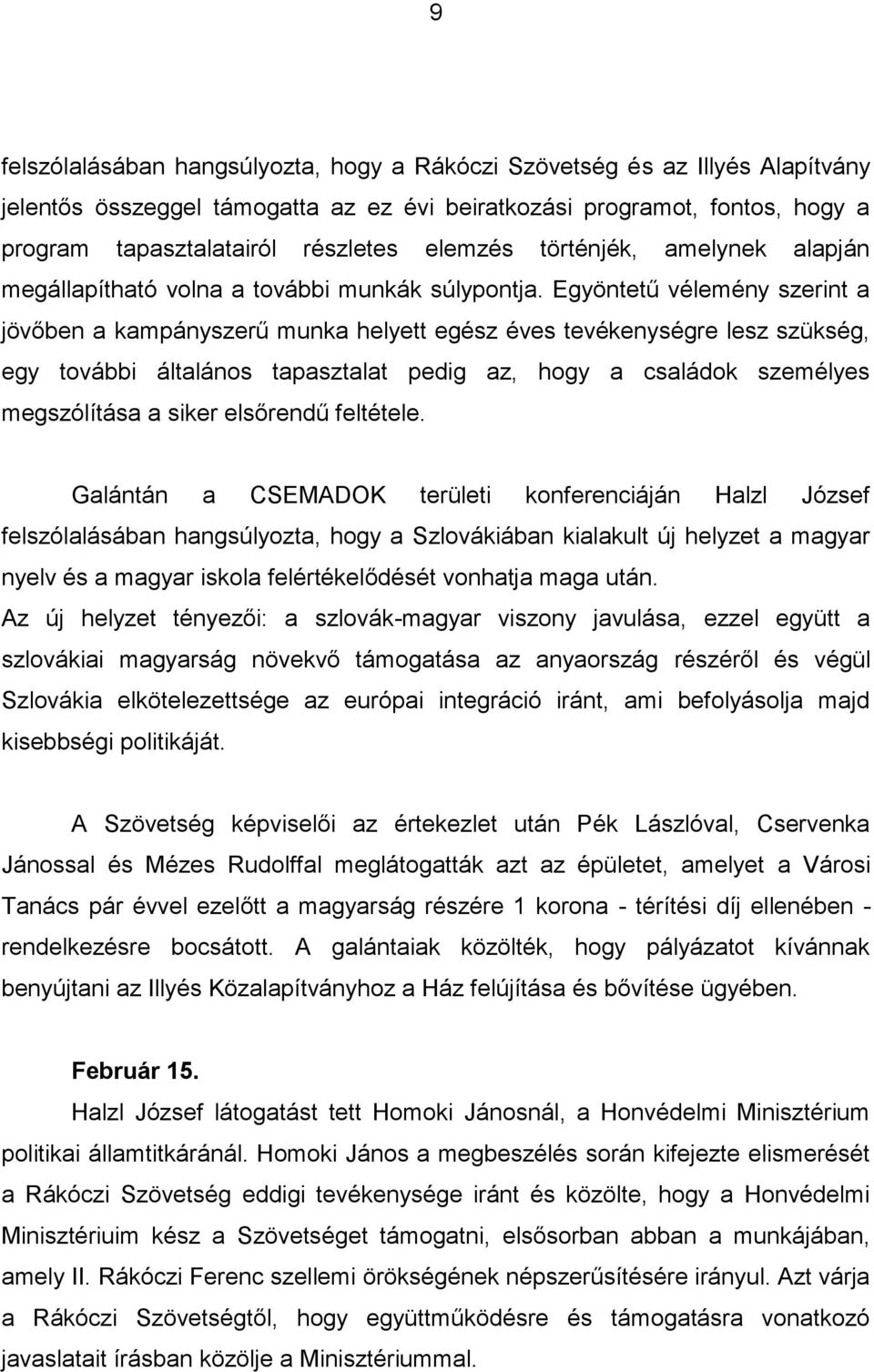 Egyöntetű vélemény szerint a jövőben a kampányszerű munka helyett egész éves tevékenységre lesz szükség, egy további általános tapasztalat pedig az, hogy a családok személyes megszólítása a siker