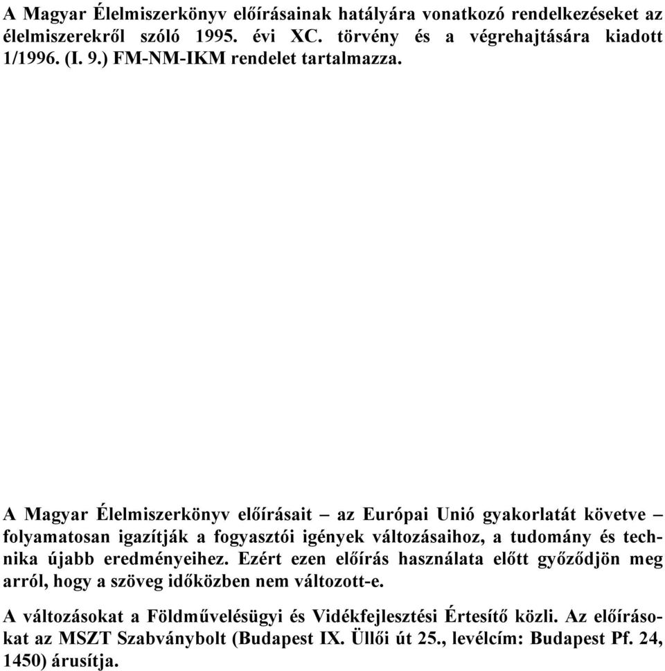 A Magyar Élelmiszerkönyv előírásait az Európai Unió gyakorlatát követve folyamatosan igazítják a fogyasztói igények változásaihoz, a tudomány és technika újabb