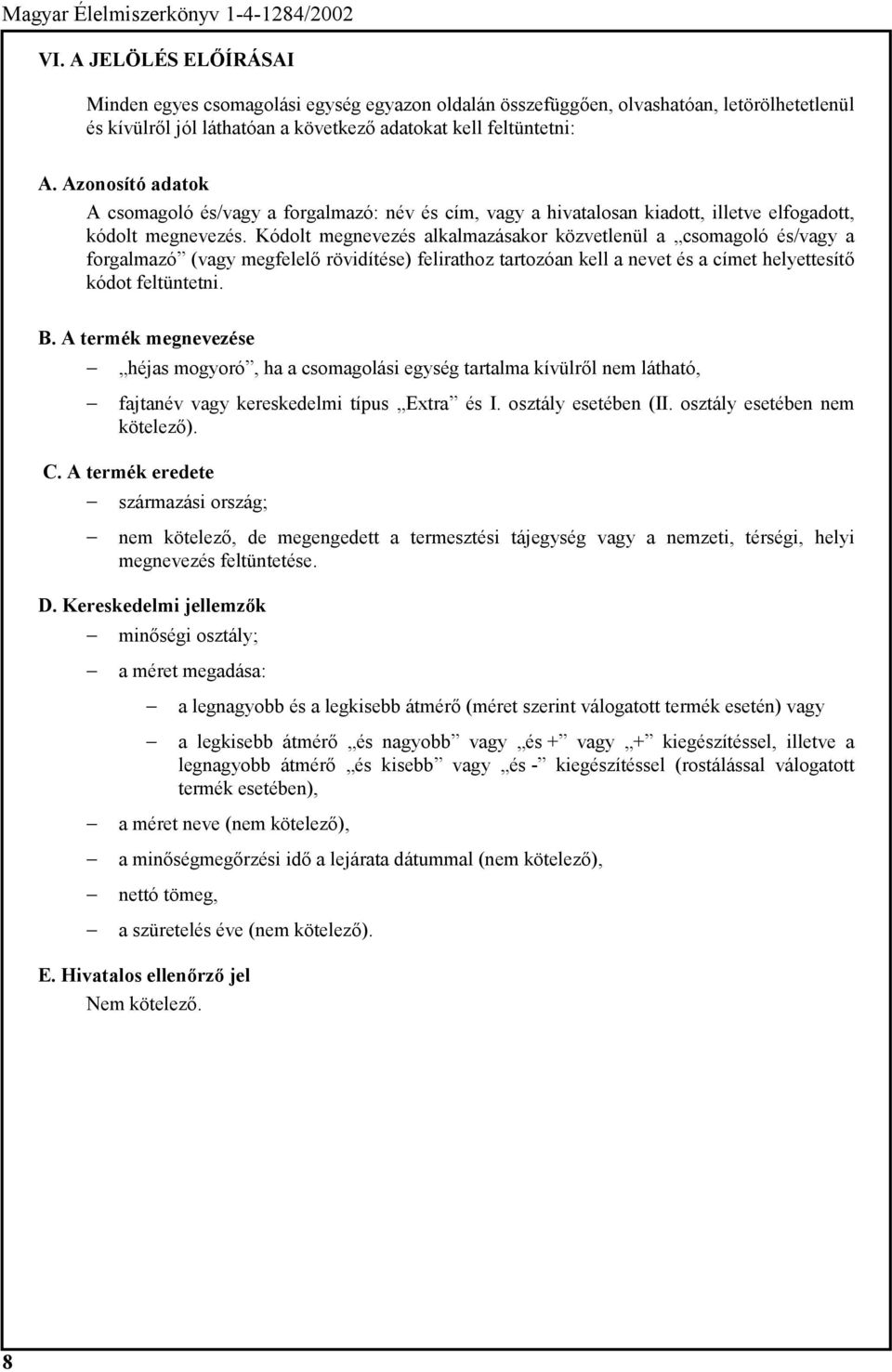 Kódolt megnevezés alkalmazásakor közvetlenül a csomagoló és/vagy a forgalmazó (vagy megfelelő rövidítése) felirathoz tartozóan kell a nevet és a címet helyettesítő kódot feltüntetni. B.