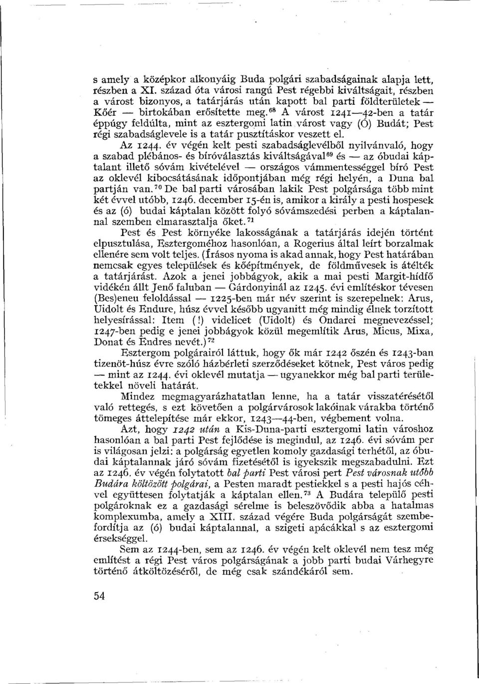 68 A várost 1241 42-ben a tatár éppúgy feldúlta, mint az esztergomi latin várost vagy (Ó) Budát; Pest régi szabadságlevele is a tatár pusztításkor veszett el. Az 1244.