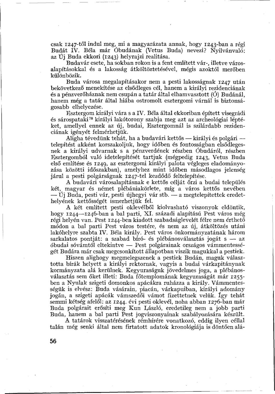 Buda városa megalapításakor nem a pesti lakosságnak 1247 után bekövetkező menekítése az elsődleges cél, hanem a királyi rezidenciának és a pénzverőháznak nem csupán a tatár által elhamvasztott (Ó)