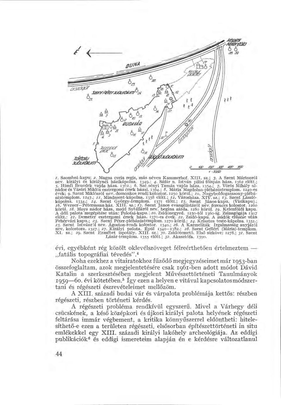 Szent Miklósról nev. domonkos rendi kolostor. 1250 körül.; 10. Nagyboldogasszony-plébániatemplom. 1247.; XI - Mindszent-kápolna. 1358 előtt.; 12. Városháza. XIV. sz.; 13. Szent Eászlókápolna. 1334.