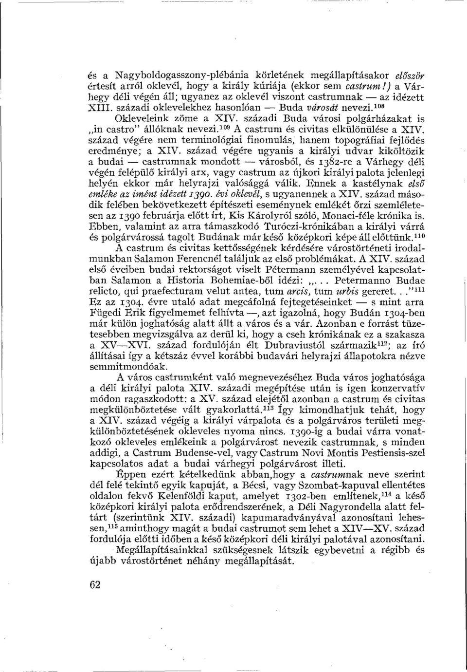 századi Buda városi polgárházakat is,,in castro" állóknak nevezi. 109 A castrum és civitas elkülönülése a XIV. század végére nem terminológiai finomulás, hanem topográfiai fejlődés eredménye; a XIV.