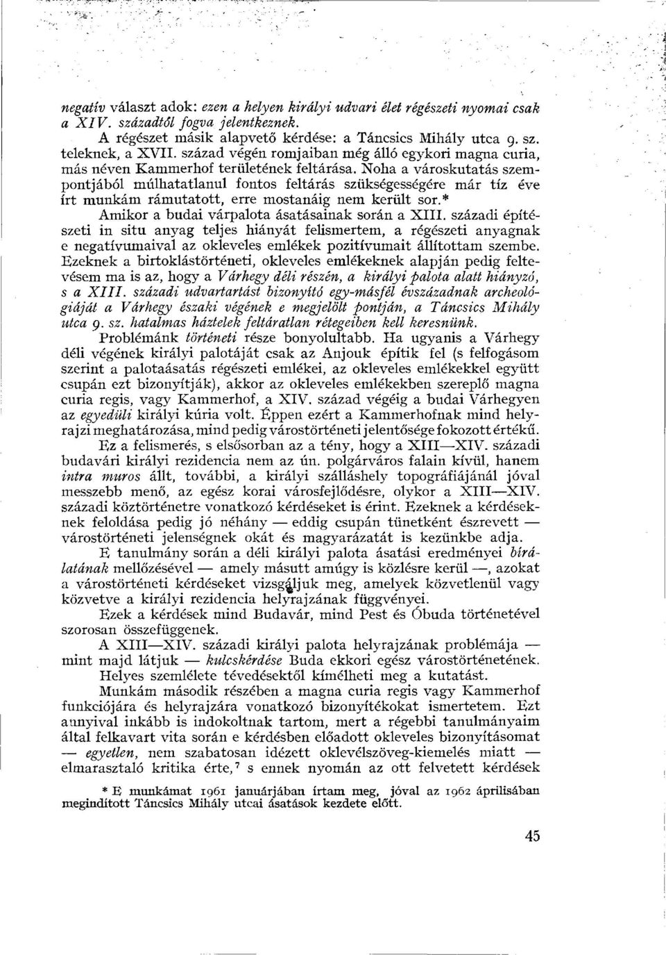 Noha a városkutatás szempontjából múlhatatlanul fontos feltárás szükségességére már tíz éve írt munkám rámutatott, erre mostanáig nem került sor.* Amikor a budai várpalota ásatásainak során a XIII.