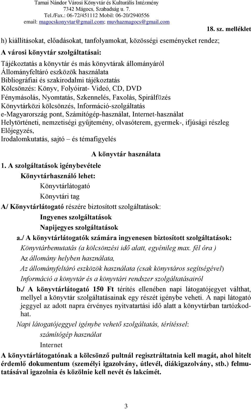 Információ-szolgáltatás e-magyarország pont, Számítógép-használat, Internet-használat Helytörténeti, nemzetiségi gyűjtemény, olvasóterem, gyermek-, ifjúsági részleg Előjegyzés, Irodalomkutatás, sajtó