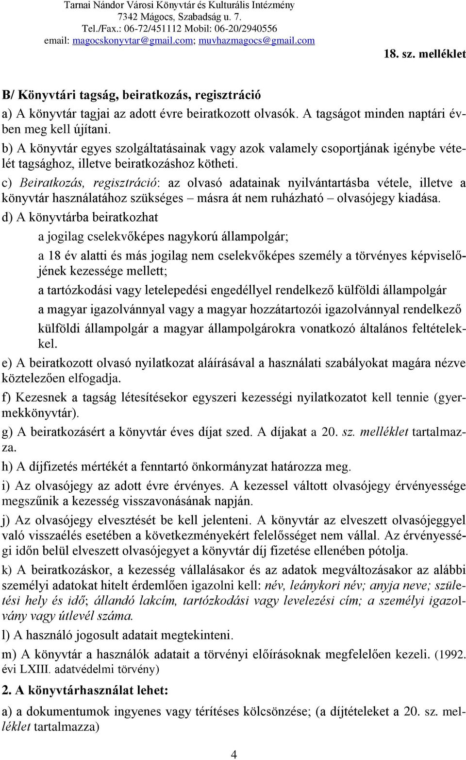 c) Beiratkozás, regisztráció: az olvasó adatainak nyilvántartásba vétele, illetve a könyvtár használatához szükséges másra át nem ruházható olvasójegy kiadása.