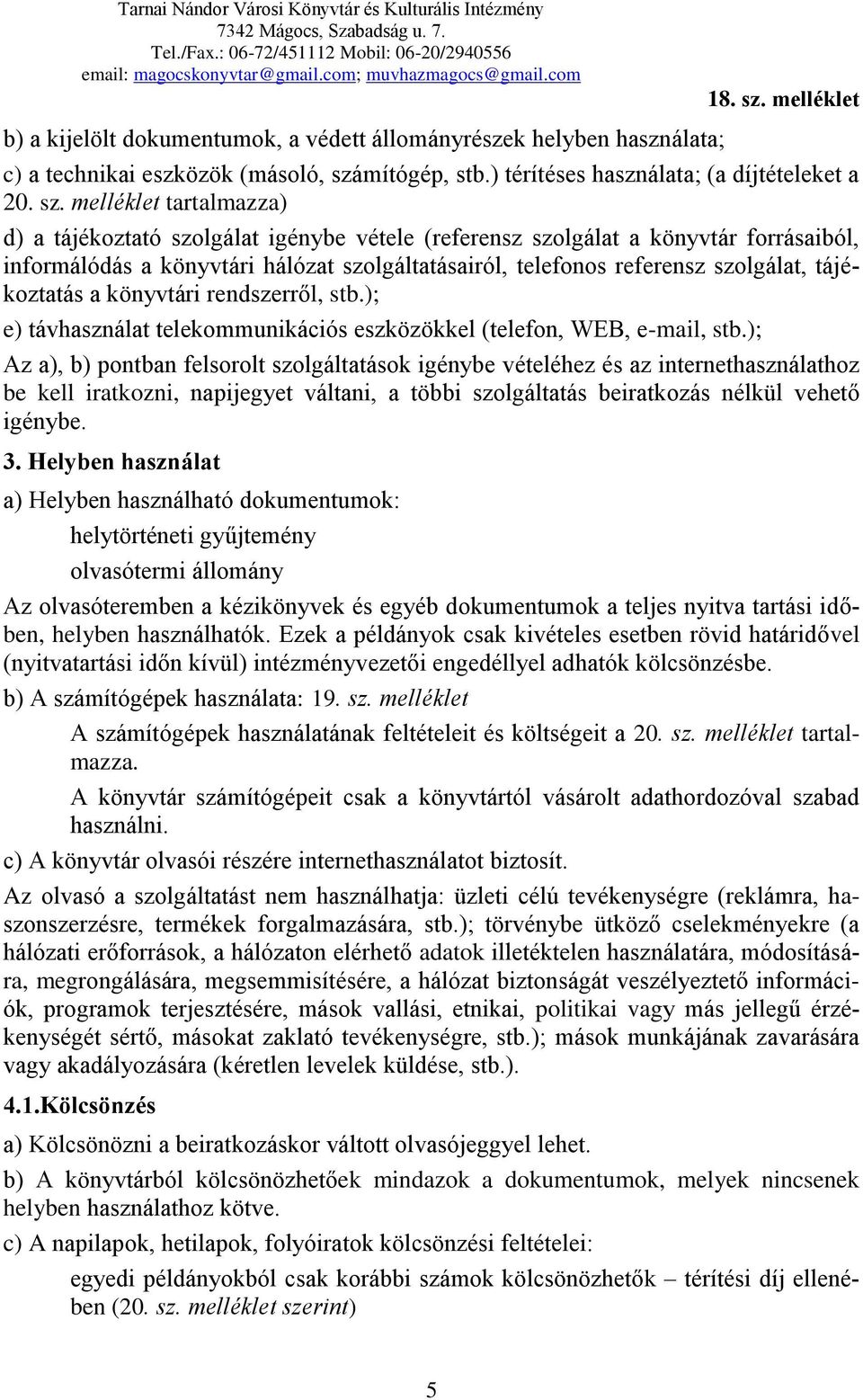 melléklet tartalmazza) d) a tájékoztató szolgálat igénybe vétele (referensz szolgálat a könyvtár forrásaiból, informálódás a könyvtári hálózat szolgáltatásairól, telefonos referensz szolgálat,