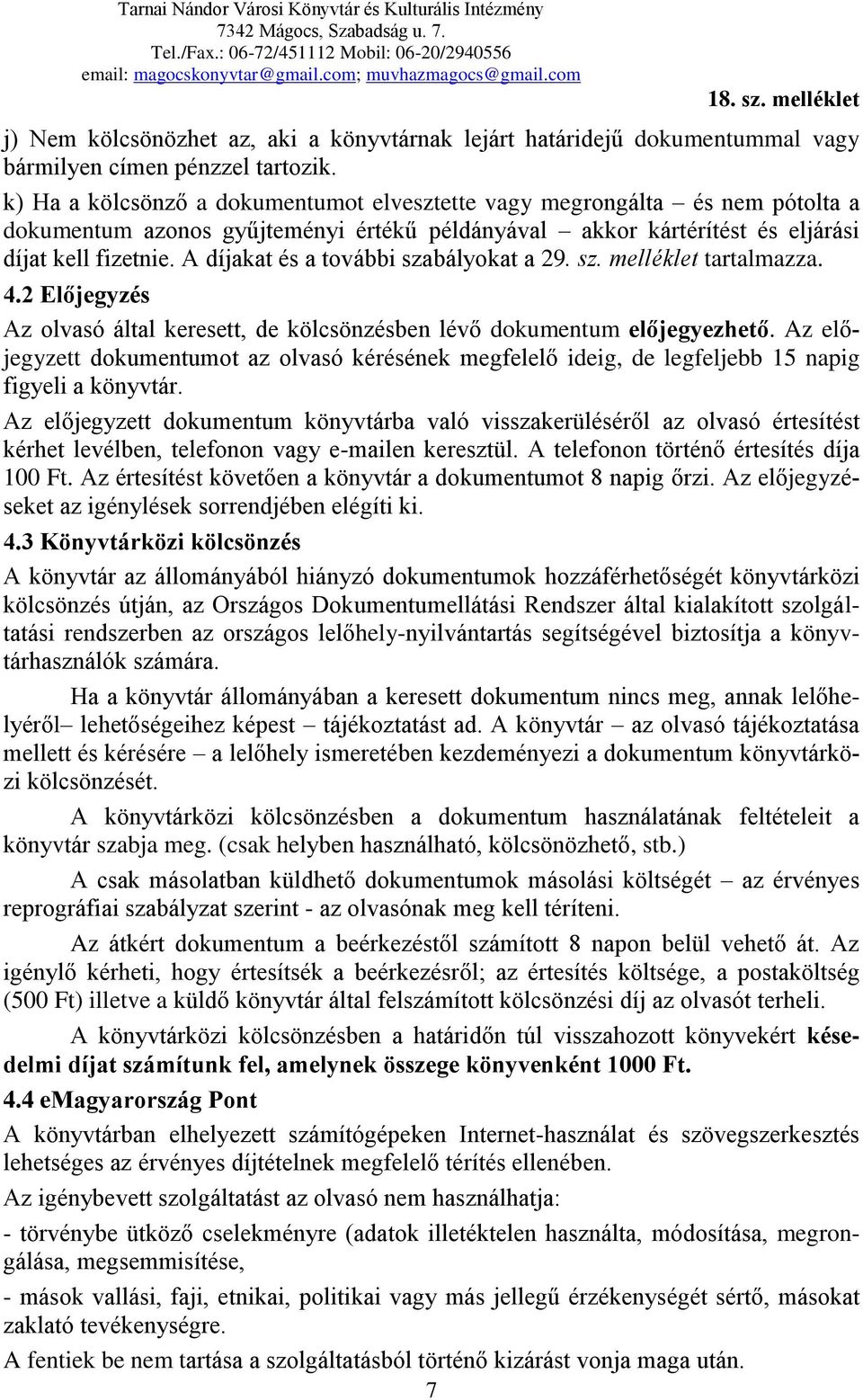 A díjakat és a további szabályokat a 29. sz. melléklet tartalmazza. 4.2 Előjegyzés Az olvasó által keresett, de kölcsönzésben lévő dokumentum előjegyezhető.