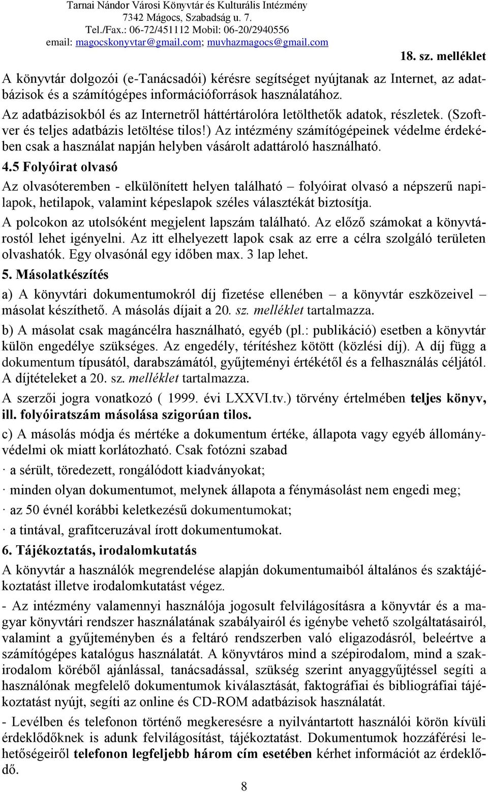 ) Az intézmény számítógépeinek védelme érdekében csak a használat napján helyben vásárolt adattároló használható. 4.