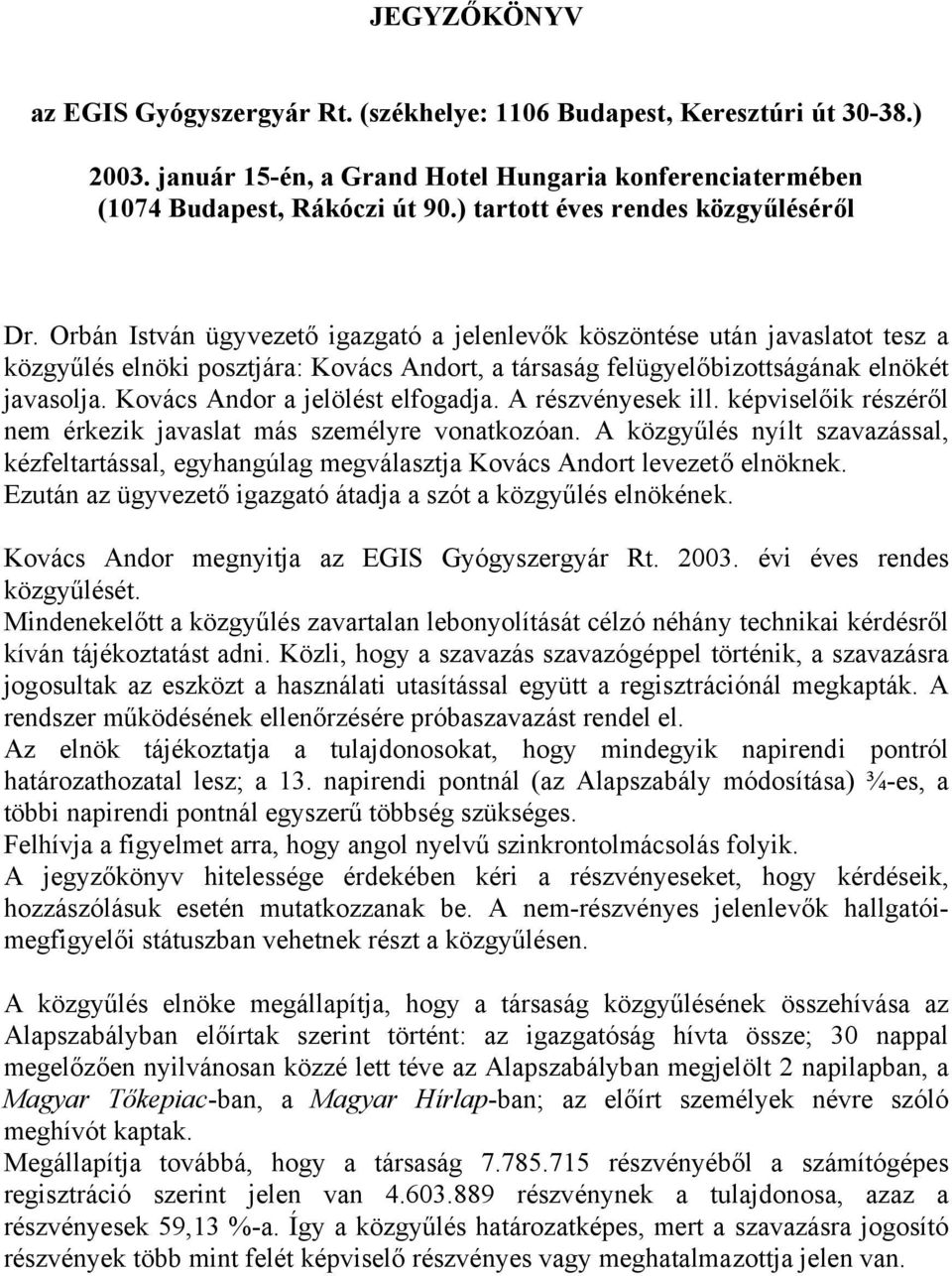 Orbán István ügyvezető igazgató a jelenlevők köszöntése után javaslatot tesz a közgyűlés elnöki posztjára: Kovács Andort, a társaság felügyelőbizottságának elnökét javasolja.