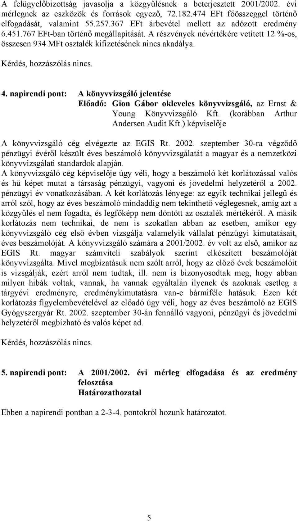 Kérdés, hozzászólás nincs. 4. napirendi pont: A könyvvizsgáló jelentése Előadó: Gion Gábor okleveles könyvvizsgáló, az Ernst & Young Könyvvizsgáló Kft. (korábban Arthur Andersen Audit Kft.