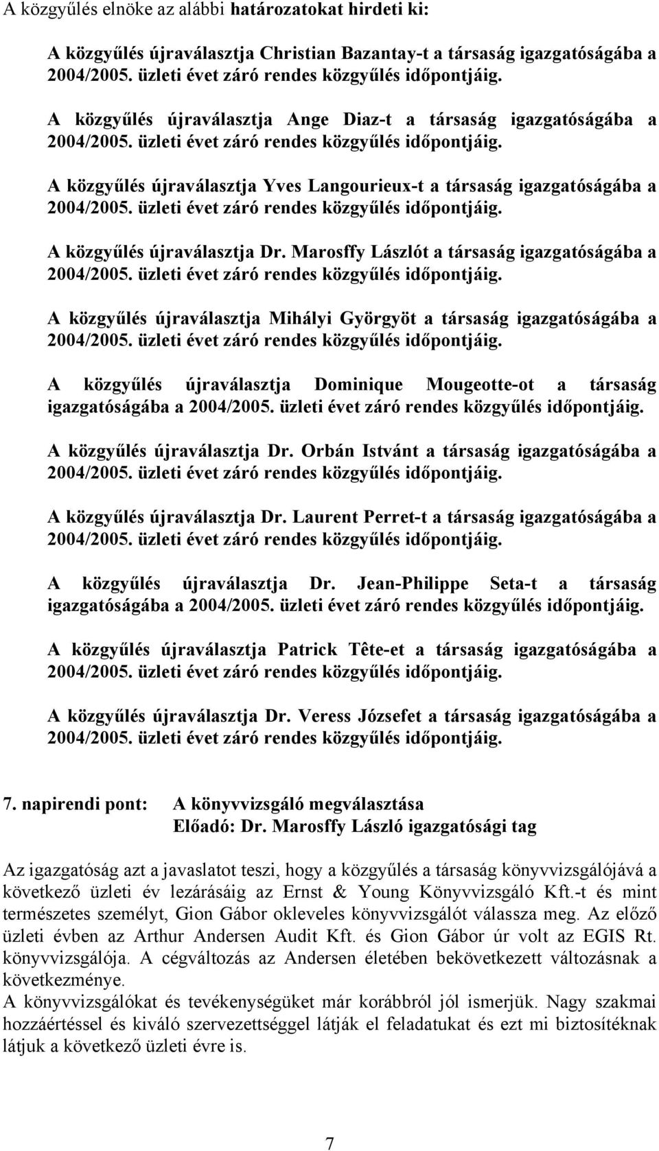 Marosffy Lászlót a társaság igazgatóságába a A közgyűlés újraválasztja Mihályi Györgyöt a társaság igazgatóságába a A közgyűlés újraválasztja Dominique Mougeotte-ot a társaság igazgatóságába a A