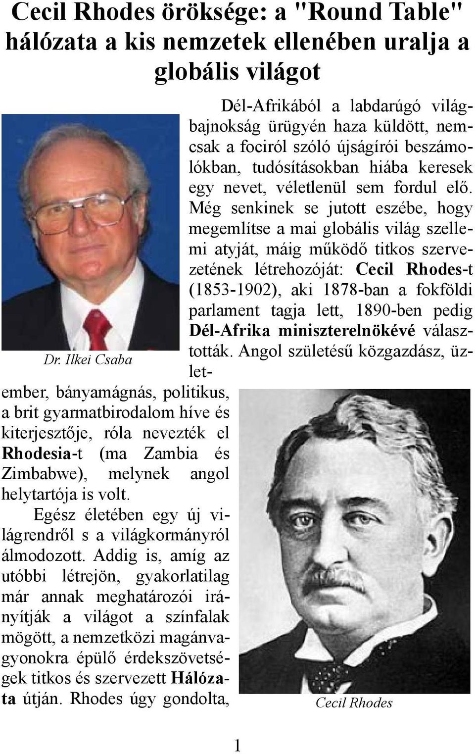 Még senkinek se jutott eszébe, hogy megemlítse a mai globális világ szellemi atyját, máig működő titkos szervezetének létrehozóját: Cecil Rhodes-t (1853-1902), aki 1878-ban a fokföldi parlament tagja