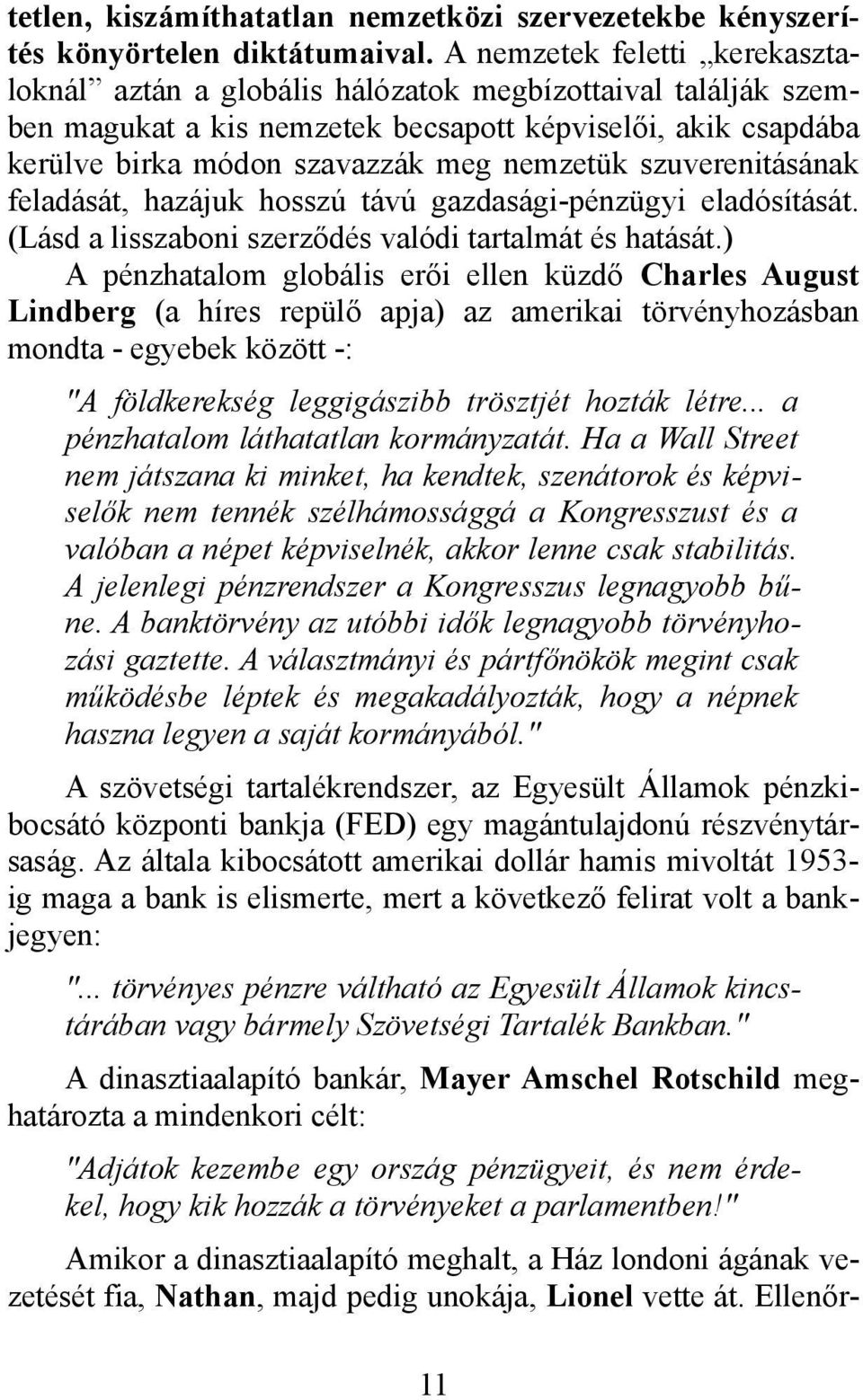 szuverenitásának feladását, hazájuk hosszú távú gazdasági-pénzügyi eladósítását. (Lásd a lisszaboni szerződés valódi tartalmát és hatását.