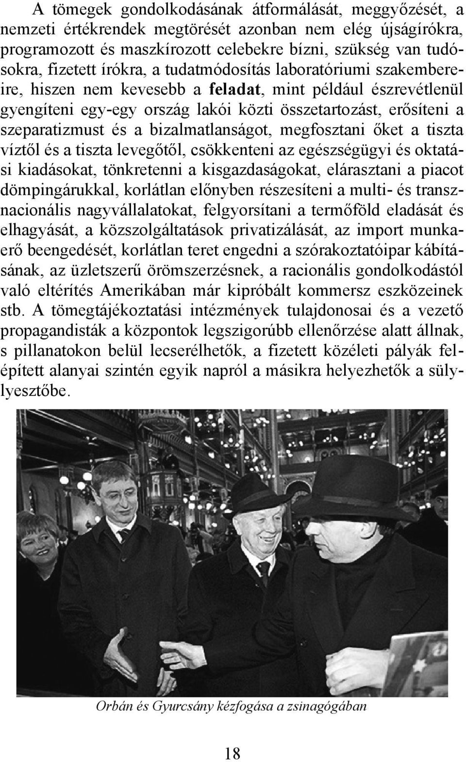 bizalmatlanságot, megfosztani őket a tiszta víztől és a tiszta levegőtől, csökkenteni az egészségügyi és oktatási kiadásokat, tönkretenni a kisgazdaságokat, elárasztani a piacot dömpingárukkal,