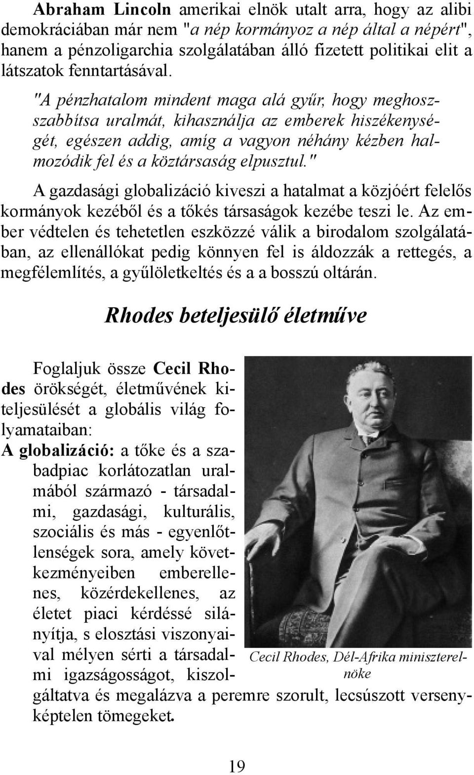 "A pénzhatalom mindent maga alá gyűr, hogy meghoszszabbítsa uralmát, kihasználja az emberek hiszékenységét, egészen addig, amíg a vagyon néhány kézben halmozódik fel és a köztársaság elpusztul.