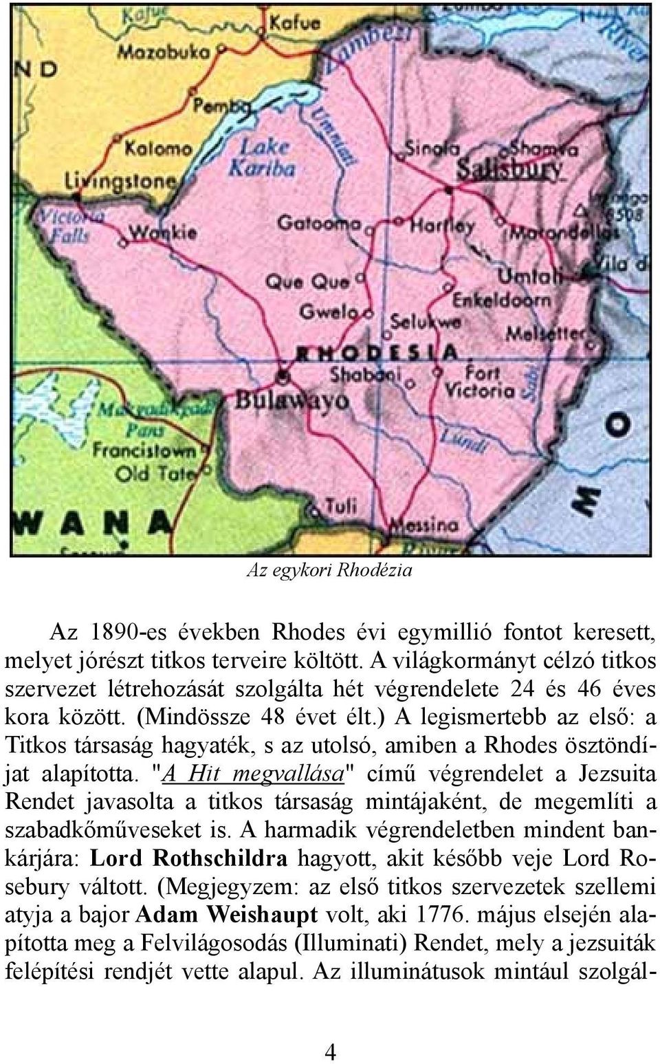 ) A legismertebb az első: a Titkos társaság hagyaték, s az utolsó, amiben a Rhodes ösztöndíjat alapította.