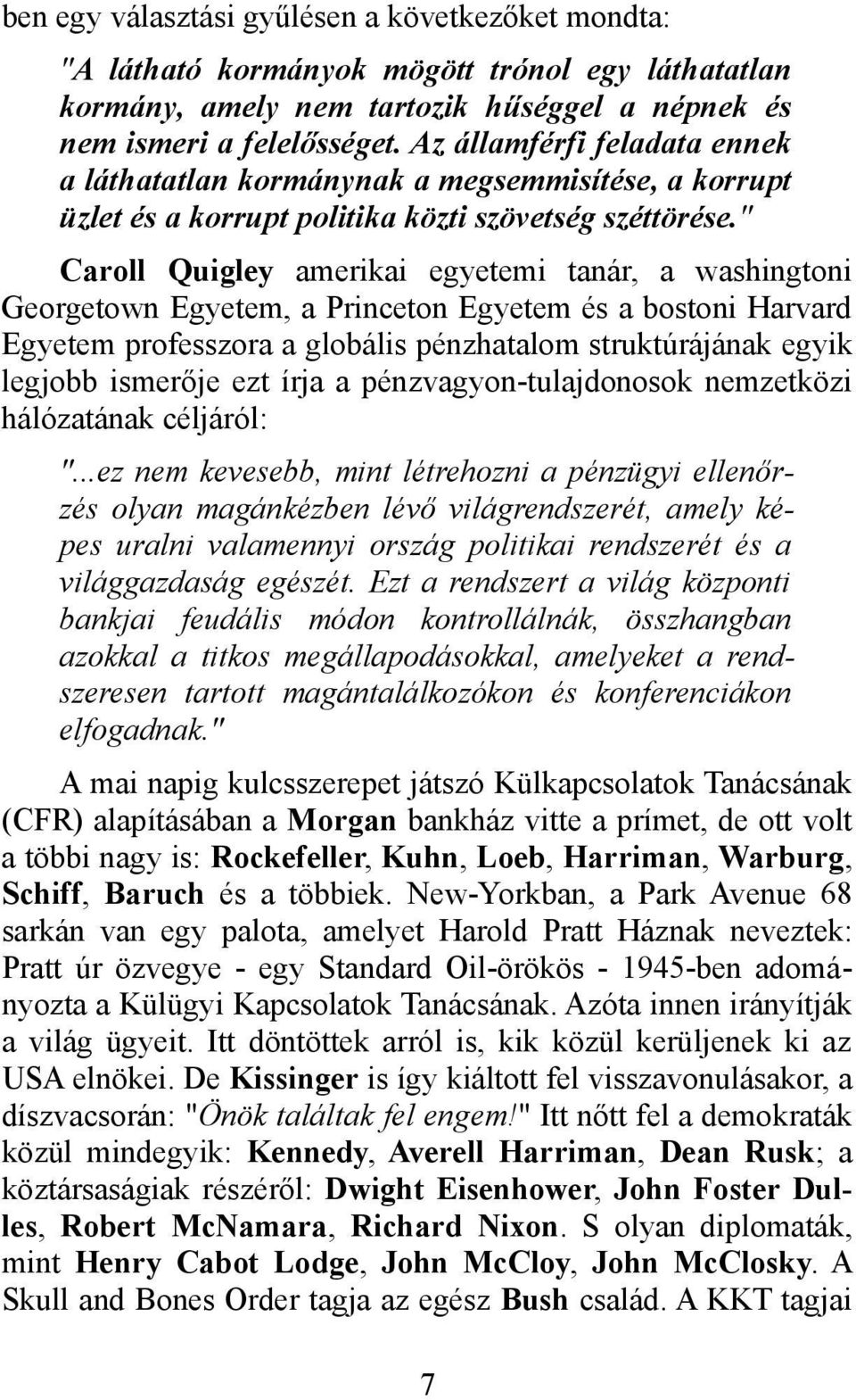 " Caroll Quigley amerikai egyetemi tanár, a washingtoni Georgetown Egyetem, a Princeton Egyetem és a bostoni Harvard Egyetem professzora a globális pénzhatalom struktúrájának egyik legjobb ismerője