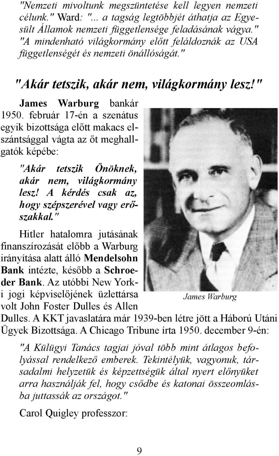 február 17-én a szenátus egyik bizottsága előtt makacs elszántsággal vágta az őt meghallgatók képébe: "Akár tetszik Önöknek, akár nem, világkormány lesz!