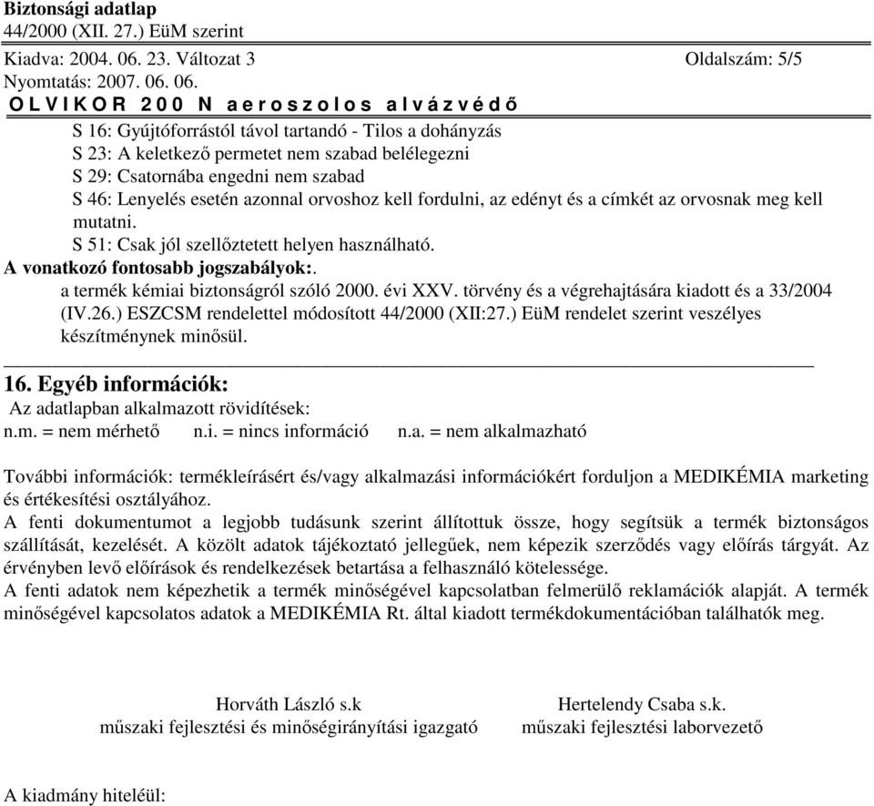 orvoshoz kell fordulni, az edényt és a címkét az orvosnak meg kell mutatni. S 51: Csak jól szellztetett helyen használható. A vonatkozó fontosabb jogszabályok:.