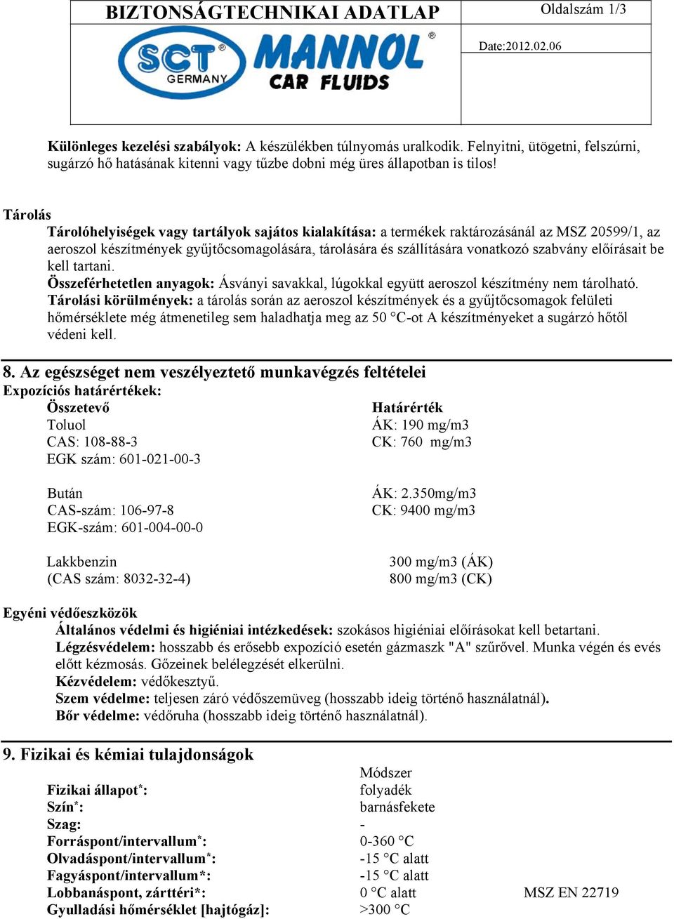 Tárolás Tárolóhelyiségek vagy tartályok sajátos kialakítása: a termékek raktározásánál az MSZ 20599/1, az aeroszol készítmények gyűjtőcsomagolására, tárolására és szállítására vonatkozó szabvány