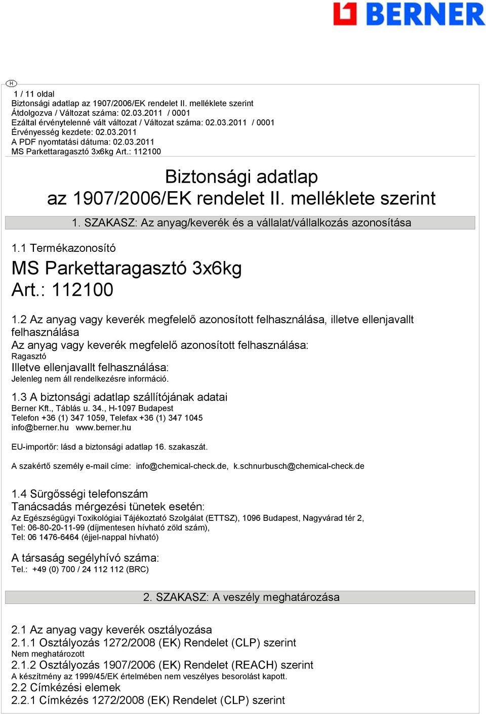 2 Az anyag vagy keverék megfelelő azonosított felhasználása, illetve ellenjavallt felhasználása Az anyag vagy keverék megfelelő azonosított felhasználása: Ragasztó Illetve ellenjavallt felhasználása: