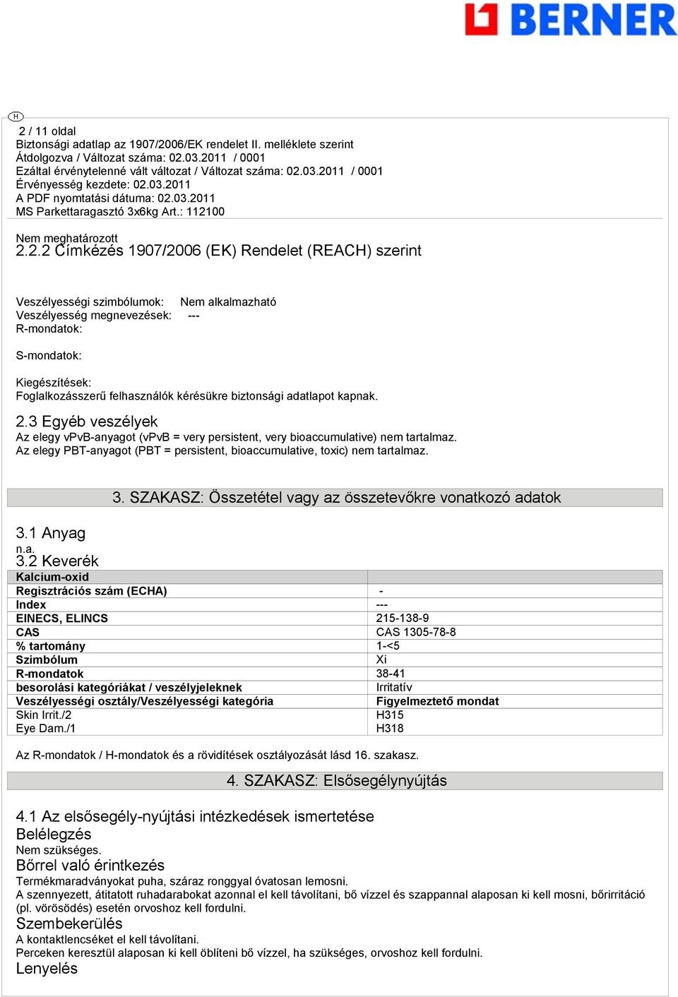 Az elegy PBT-anyagot (PBT = persistent, bioaccumulative, toxic) nem tartalmaz. 3. SZAKASZ: Összetétel vagy az összetevőkre vonatkozó adatok 3.1 Anyag 3.