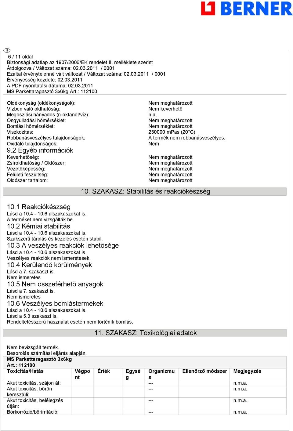 A terméket nem vizsgálták be. 10.2 Kémiai stabilitás Lásd a 10.4-10.6 alszakaszokat is. Szakszerű tárolás és kezelés esetén stabil. 10.3 A veszélyes reakciók lehetősége Lásd a 10.4-10.6 alszakaszokat is. Veszélyes reakciók nem ismeretesek.