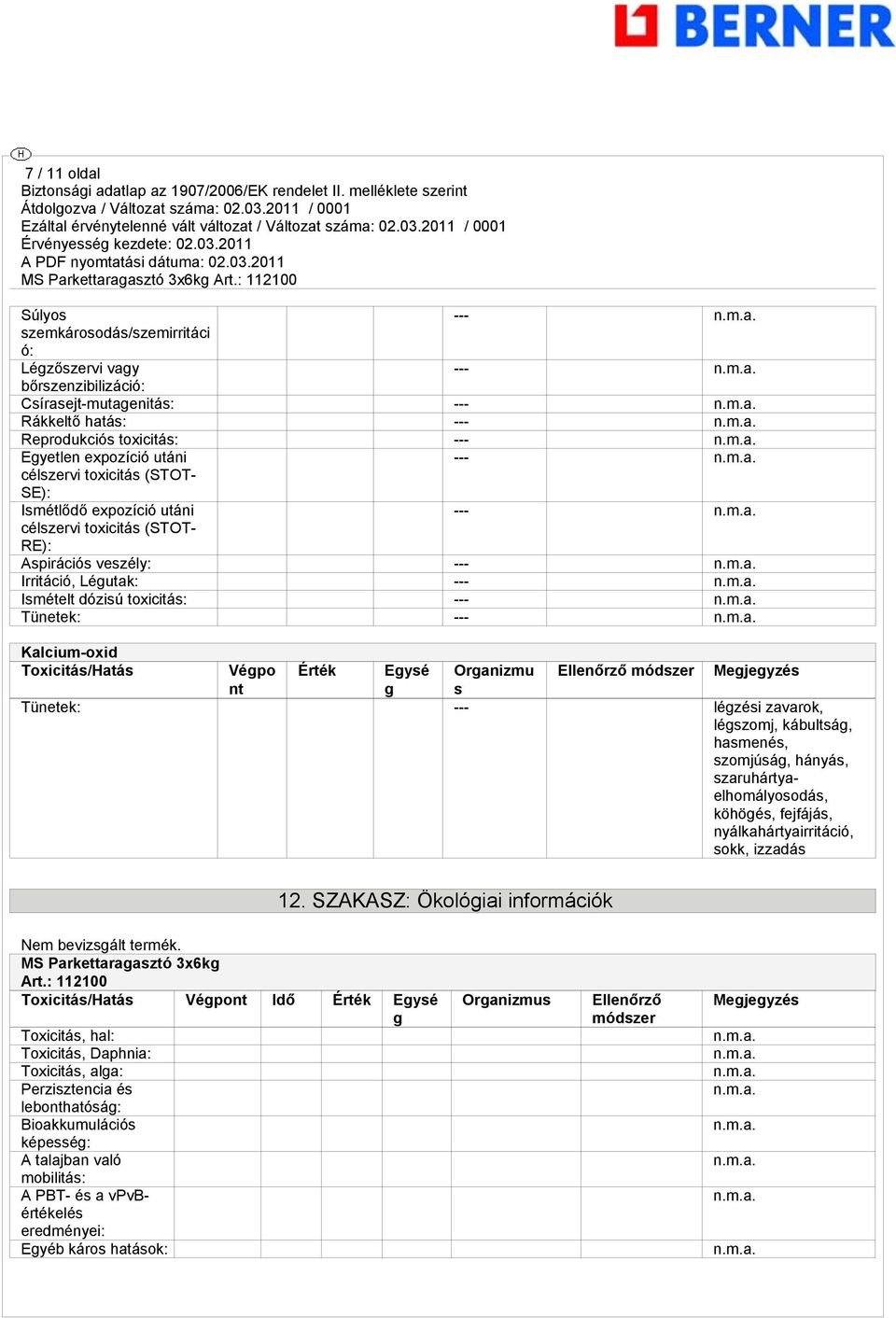 Toxicitás/Hatás Végpo Érték Egysé Organizmu Ellenőrző módszer Megjegyzés nt g s Tünetek: --- légzési zavarok, légszomj, kábultság, hasmenés, szomjúság, hányás, szaruhártyaelhomályosodás, köhögés,